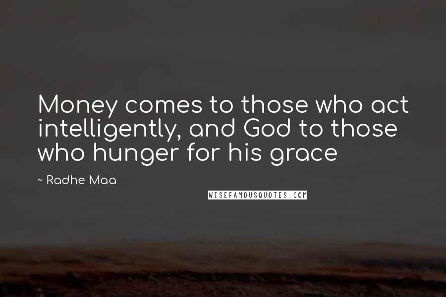 Radhe Maa Quotes: Money comes to those who act intelligently, and God to those who hunger for his grace