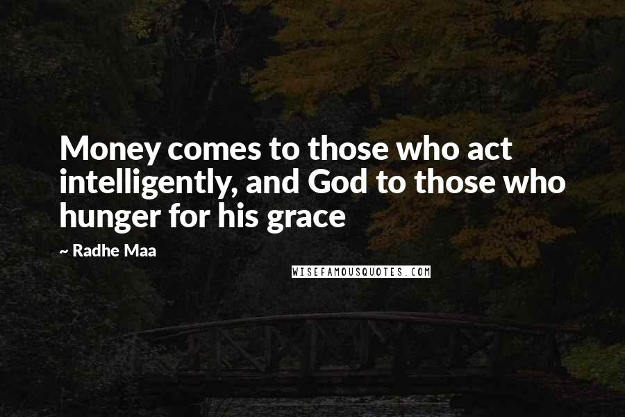 Radhe Maa Quotes: Money comes to those who act intelligently, and God to those who hunger for his grace