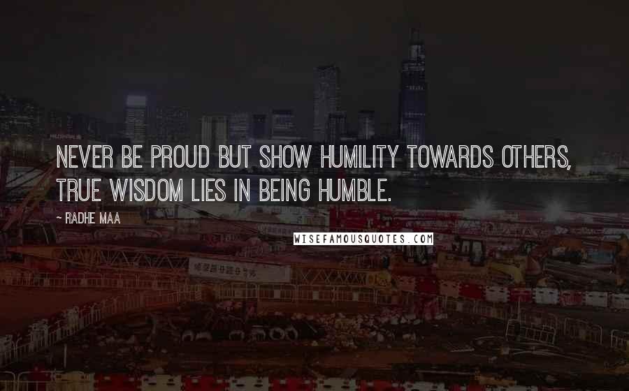 Radhe Maa Quotes: Never be proud but show humility towards others, true wisdom lies in being humble.