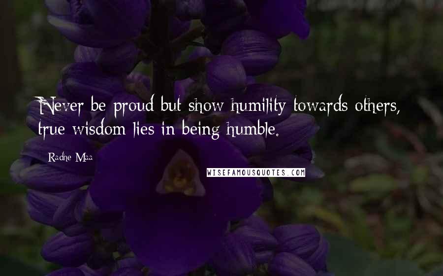 Radhe Maa Quotes: Never be proud but show humility towards others, true wisdom lies in being humble.