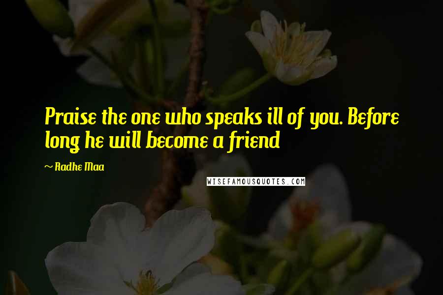 Radhe Maa Quotes: Praise the one who speaks ill of you. Before long he will become a friend