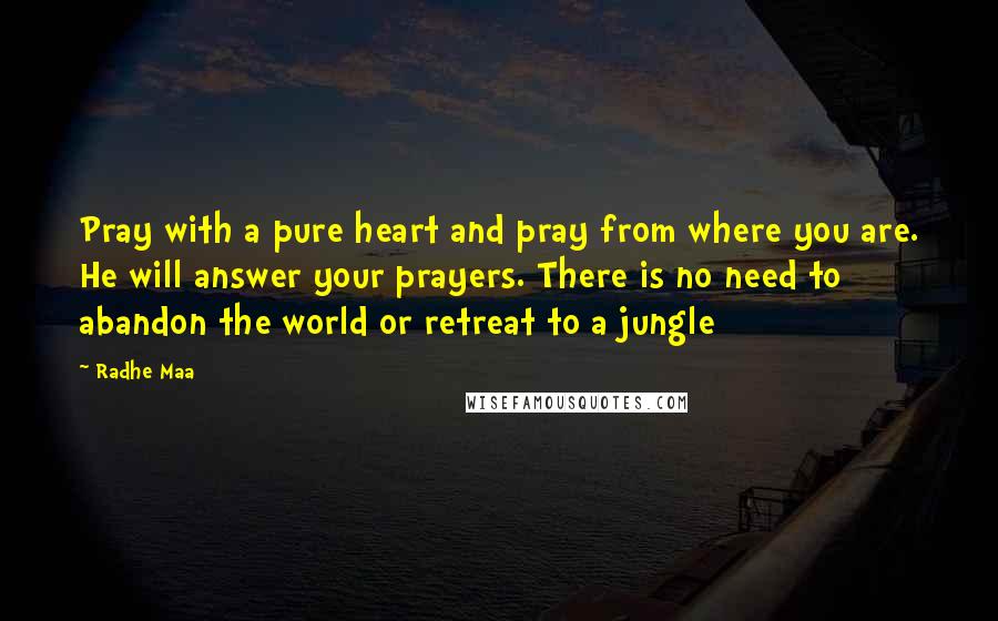 Radhe Maa Quotes: Pray with a pure heart and pray from where you are. He will answer your prayers. There is no need to abandon the world or retreat to a jungle