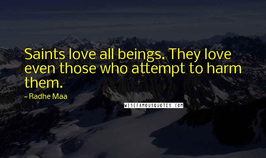 Radhe Maa Quotes: Saints love all beings. They love even those who attempt to harm them.