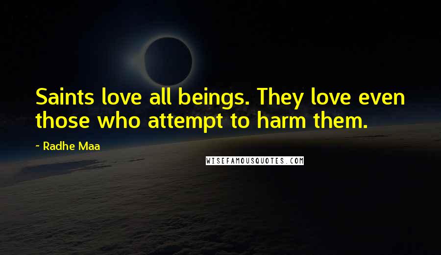 Radhe Maa Quotes: Saints love all beings. They love even those who attempt to harm them.