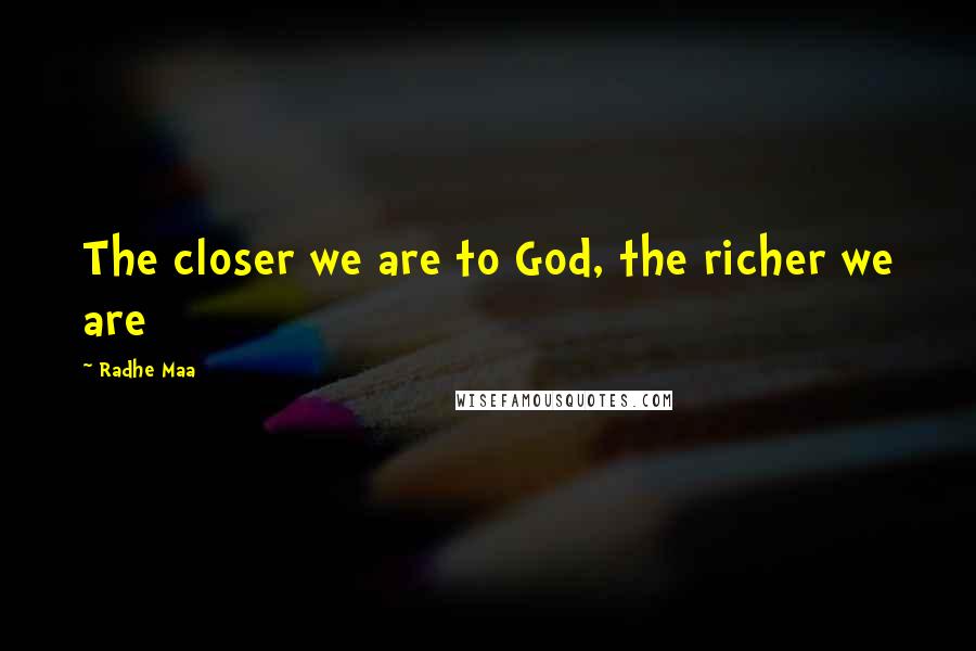 Radhe Maa Quotes: The closer we are to God, the richer we are