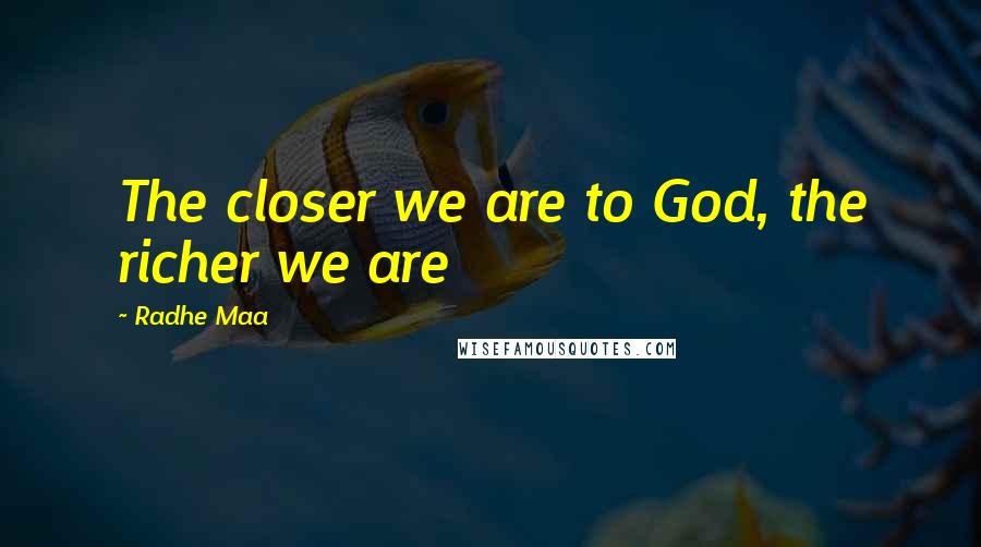 Radhe Maa Quotes: The closer we are to God, the richer we are