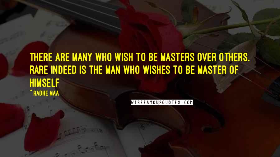 Radhe Maa Quotes: There are many who wish to be masters over others. Rare indeed is the man who wishes to be master of himself