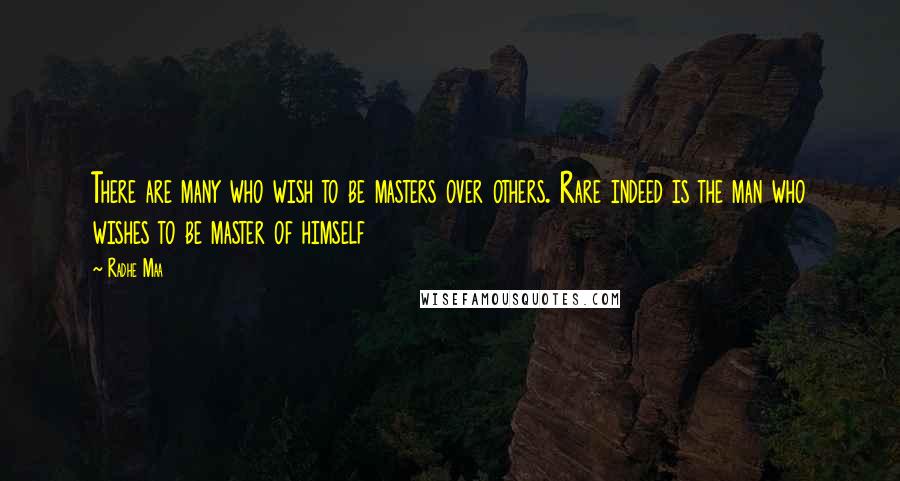 Radhe Maa Quotes: There are many who wish to be masters over others. Rare indeed is the man who wishes to be master of himself