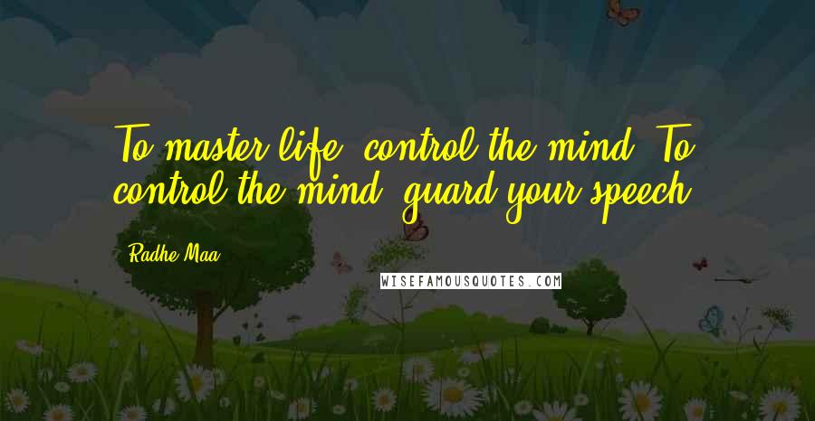 Radhe Maa Quotes: To master life, control the mind. To control the mind, guard your speech.