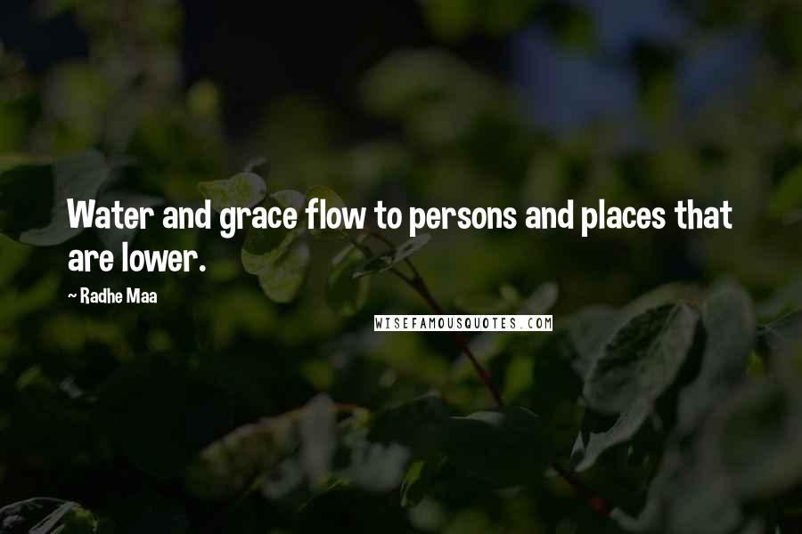 Radhe Maa Quotes: Water and grace flow to persons and places that are lower.