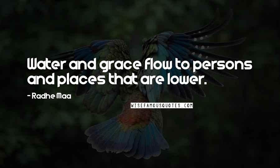 Radhe Maa Quotes: Water and grace flow to persons and places that are lower.