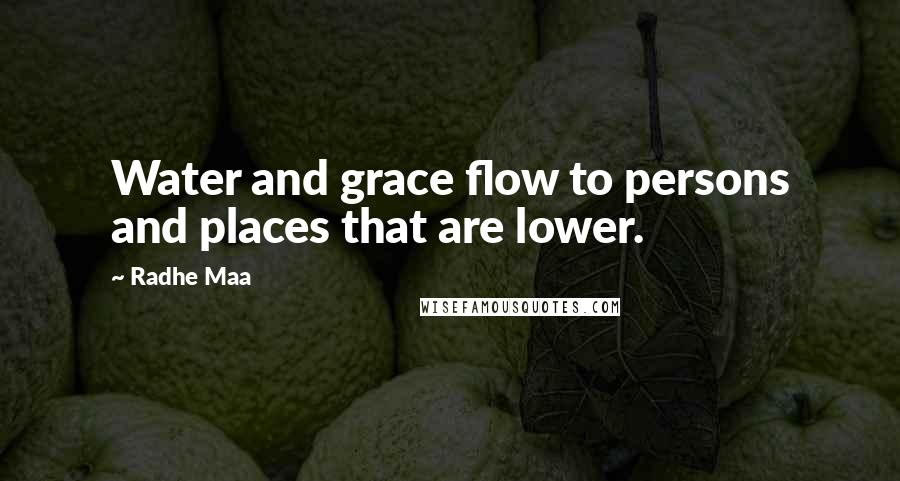 Radhe Maa Quotes: Water and grace flow to persons and places that are lower.