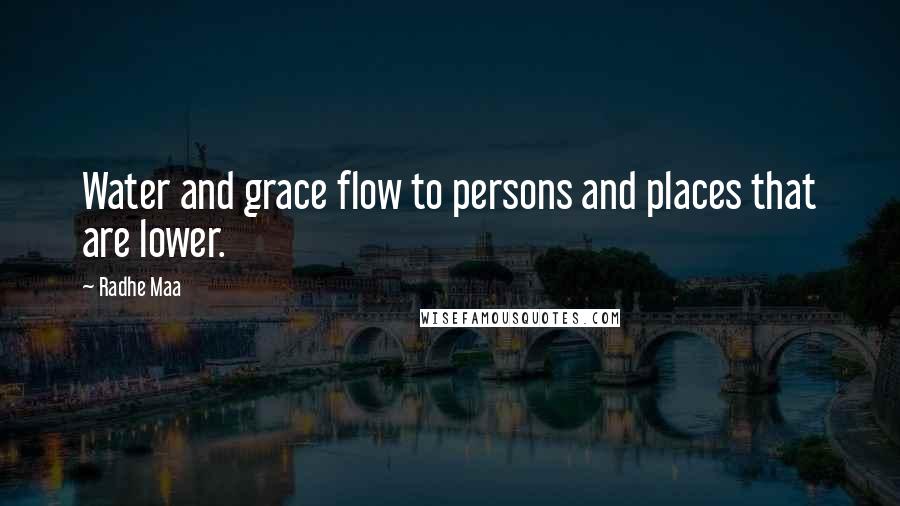 Radhe Maa Quotes: Water and grace flow to persons and places that are lower.