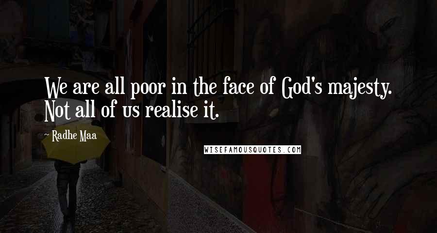 Radhe Maa Quotes: We are all poor in the face of God's majesty. Not all of us realise it.