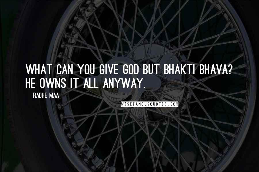 Radhe Maa Quotes: What can you give God but bhakti bhava? He owns it all anyway.