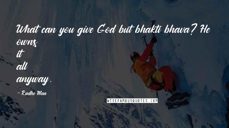 Radhe Maa Quotes: What can you give God but bhakti bhava? He owns it all anyway.