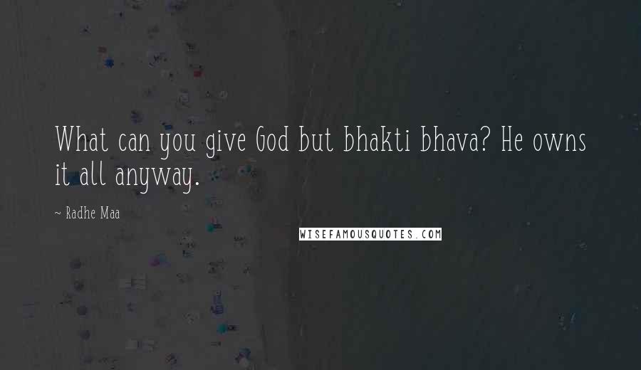 Radhe Maa Quotes: What can you give God but bhakti bhava? He owns it all anyway.