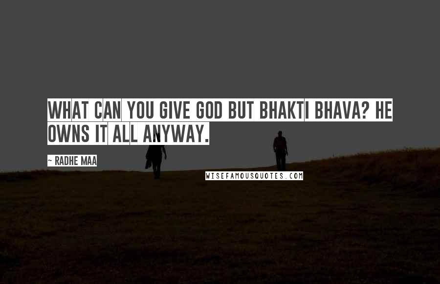 Radhe Maa Quotes: What can you give God but bhakti bhava? He owns it all anyway.