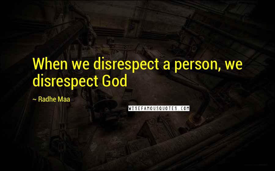 Radhe Maa Quotes: When we disrespect a person, we disrespect God