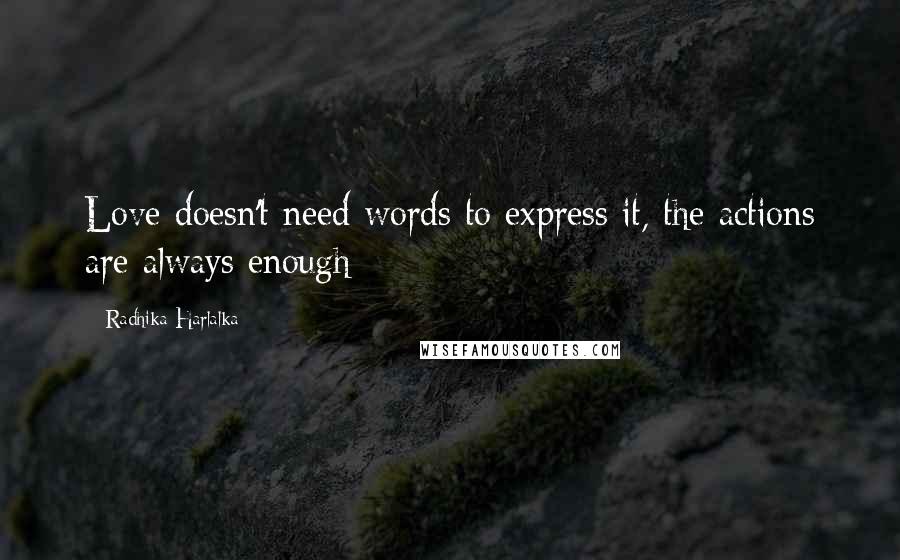 Radhika Harlalka Quotes: Love doesn't need words to express it, the actions are always enough