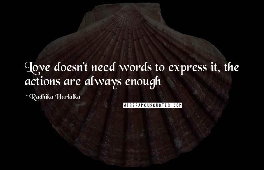 Radhika Harlalka Quotes: Love doesn't need words to express it, the actions are always enough