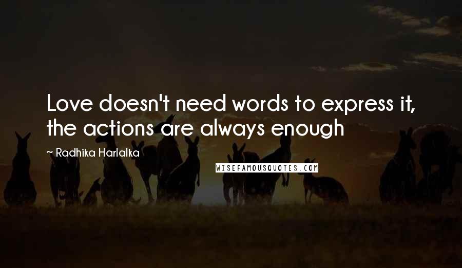 Radhika Harlalka Quotes: Love doesn't need words to express it, the actions are always enough
