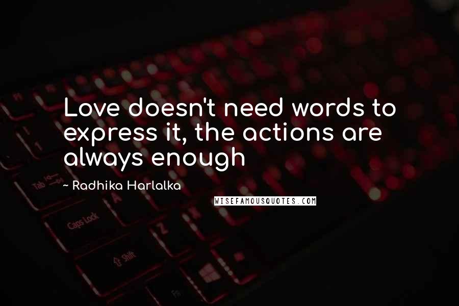 Radhika Harlalka Quotes: Love doesn't need words to express it, the actions are always enough