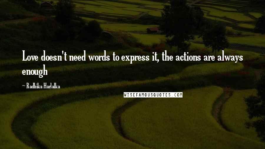 Radhika Harlalka Quotes: Love doesn't need words to express it, the actions are always enough