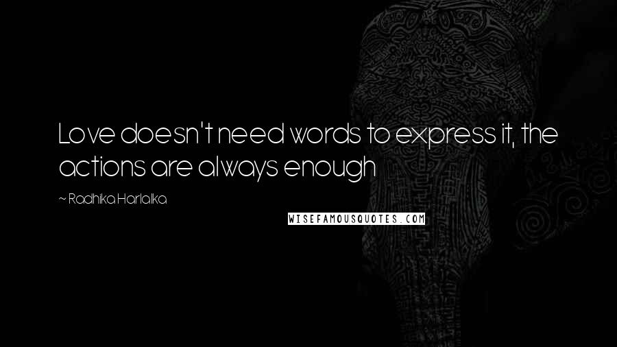 Radhika Harlalka Quotes: Love doesn't need words to express it, the actions are always enough