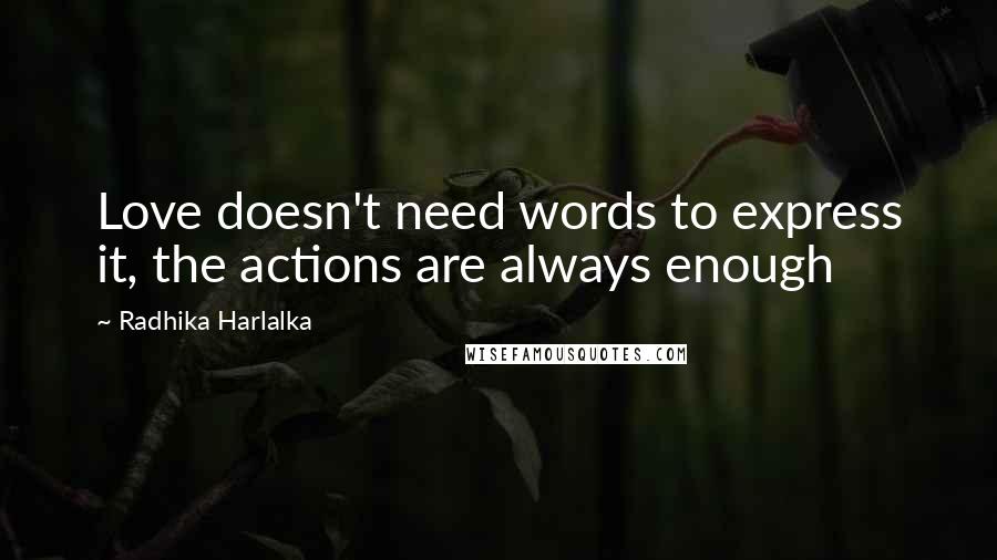 Radhika Harlalka Quotes: Love doesn't need words to express it, the actions are always enough