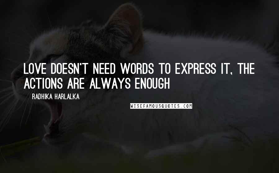 Radhika Harlalka Quotes: Love doesn't need words to express it, the actions are always enough