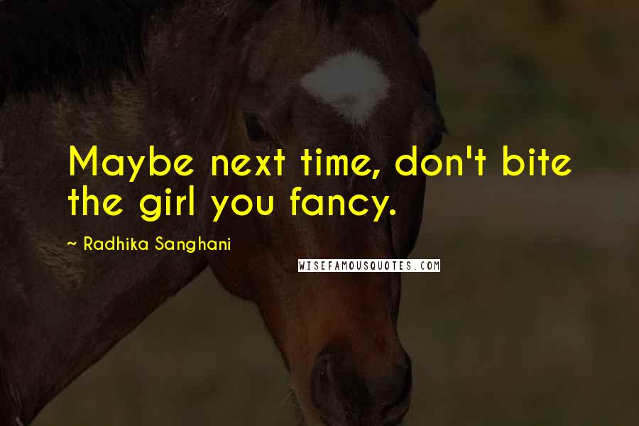 Radhika Sanghani Quotes: Maybe next time, don't bite the girl you fancy.