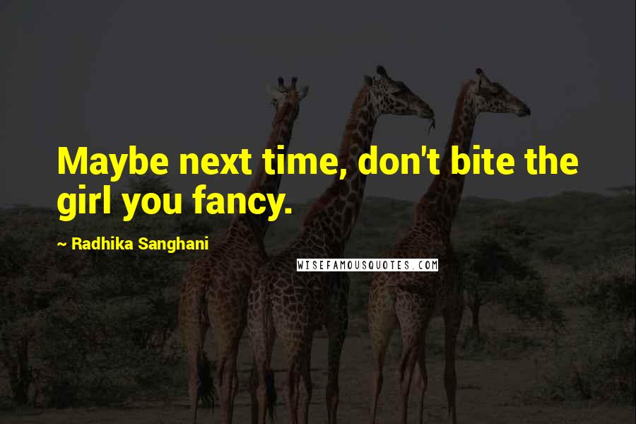 Radhika Sanghani Quotes: Maybe next time, don't bite the girl you fancy.