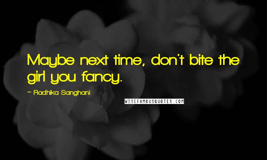 Radhika Sanghani Quotes: Maybe next time, don't bite the girl you fancy.