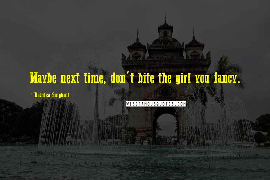 Radhika Sanghani Quotes: Maybe next time, don't bite the girl you fancy.