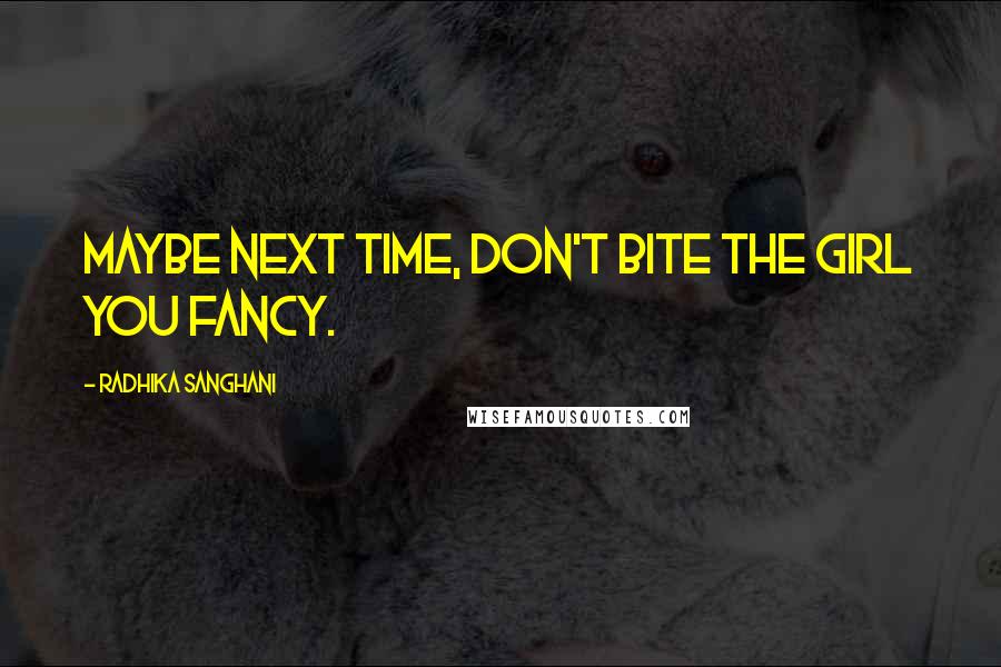 Radhika Sanghani Quotes: Maybe next time, don't bite the girl you fancy.