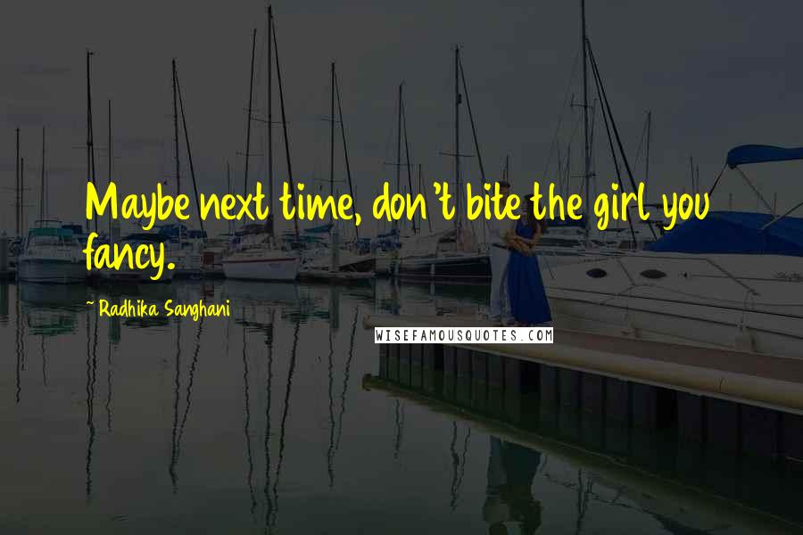 Radhika Sanghani Quotes: Maybe next time, don't bite the girl you fancy.