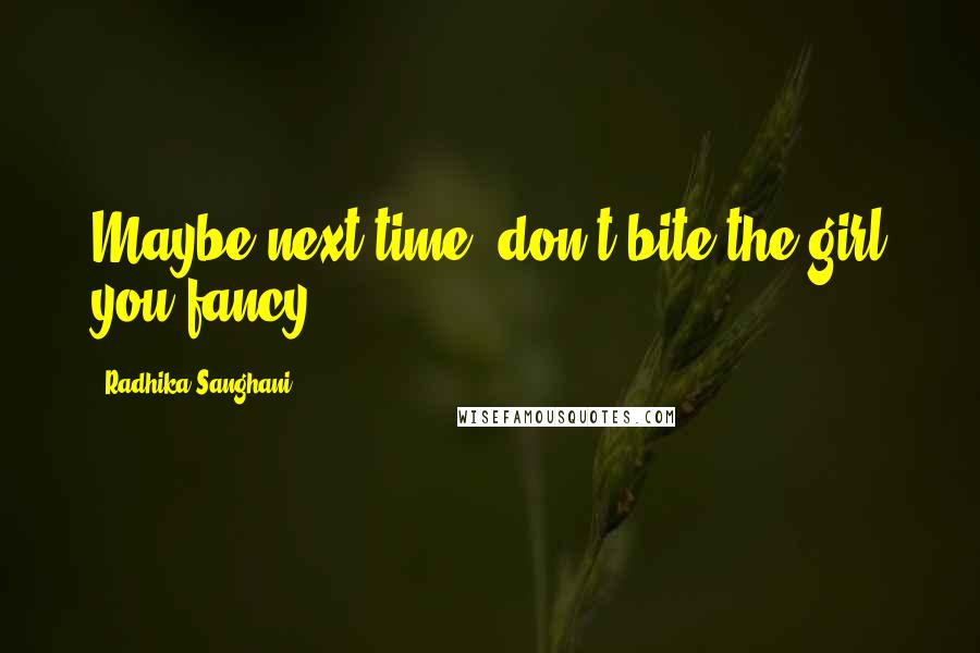 Radhika Sanghani Quotes: Maybe next time, don't bite the girl you fancy.