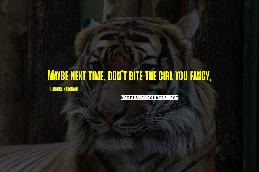 Radhika Sanghani Quotes: Maybe next time, don't bite the girl you fancy.