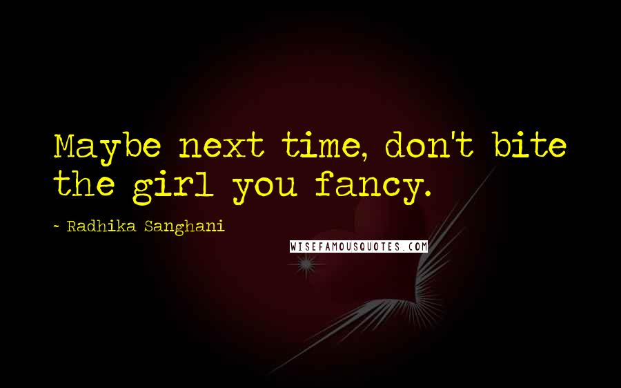 Radhika Sanghani Quotes: Maybe next time, don't bite the girl you fancy.