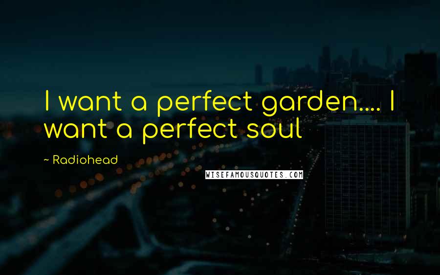 Radiohead Quotes: I want a perfect garden.... I want a perfect soul