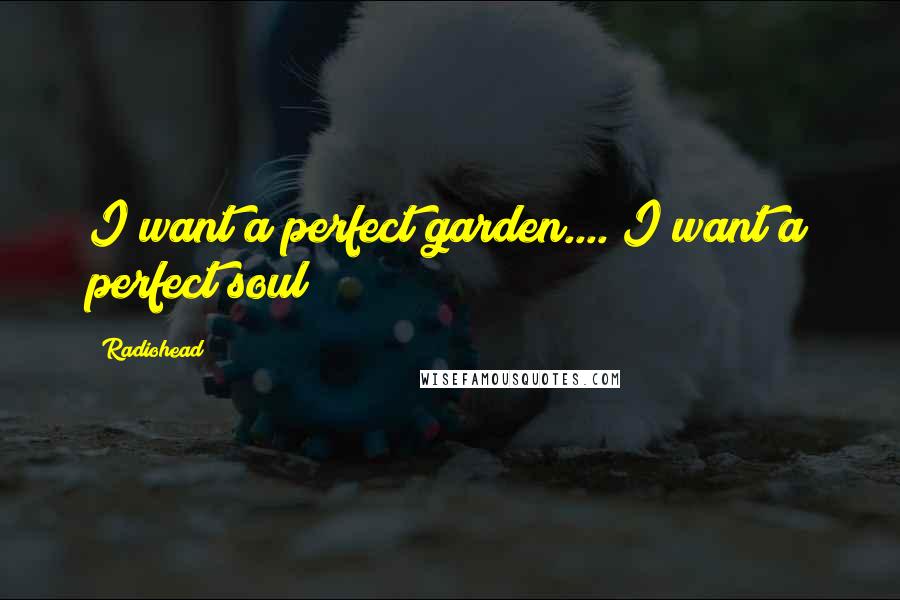 Radiohead Quotes: I want a perfect garden.... I want a perfect soul