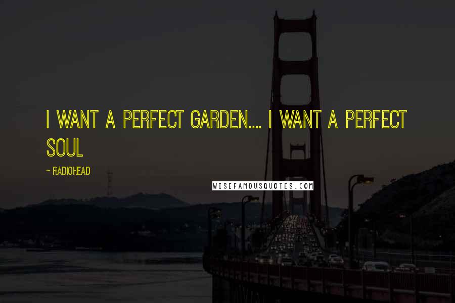 Radiohead Quotes: I want a perfect garden.... I want a perfect soul