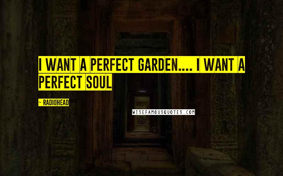 Radiohead Quotes: I want a perfect garden.... I want a perfect soul