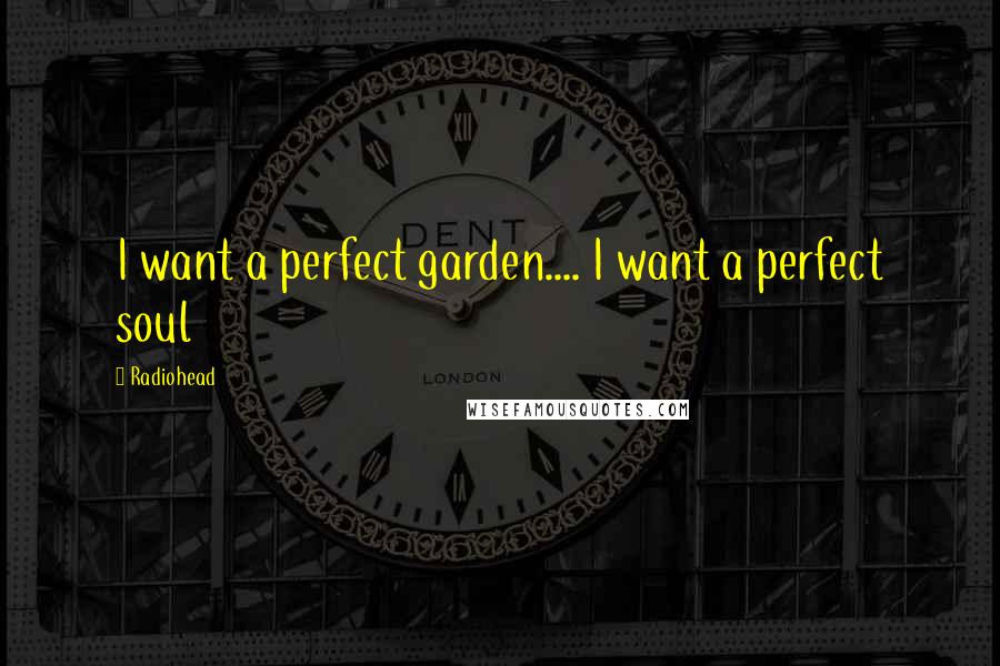 Radiohead Quotes: I want a perfect garden.... I want a perfect soul