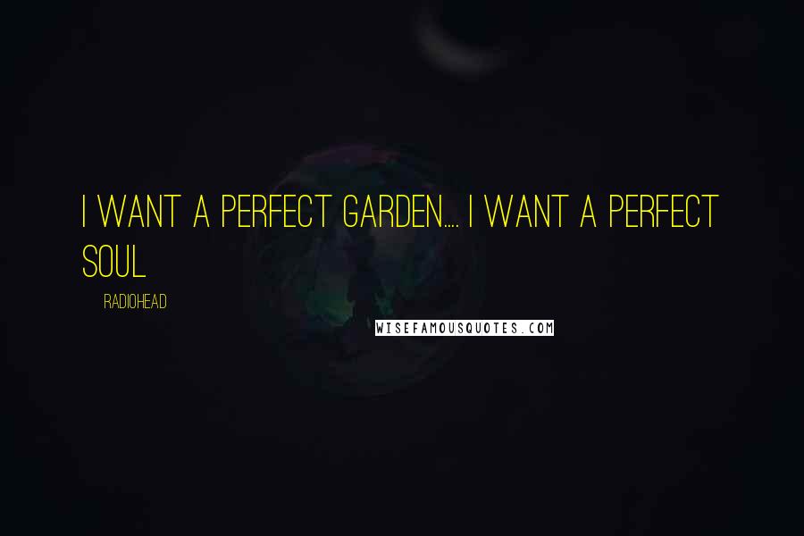 Radiohead Quotes: I want a perfect garden.... I want a perfect soul