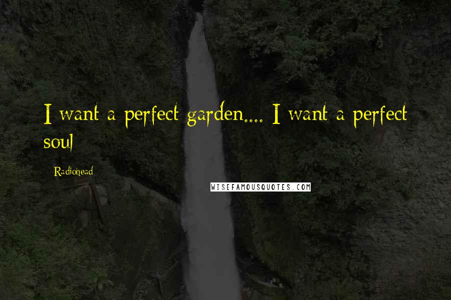 Radiohead Quotes: I want a perfect garden.... I want a perfect soul