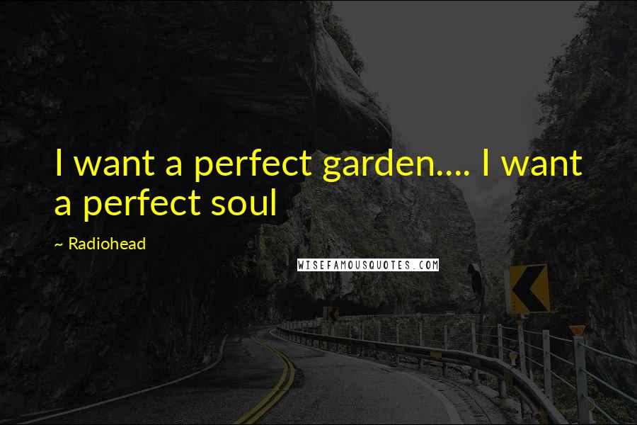 Radiohead Quotes: I want a perfect garden.... I want a perfect soul