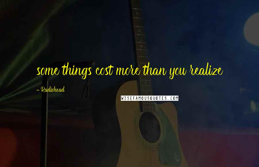 Radiohead Quotes: some things cost more than you realize