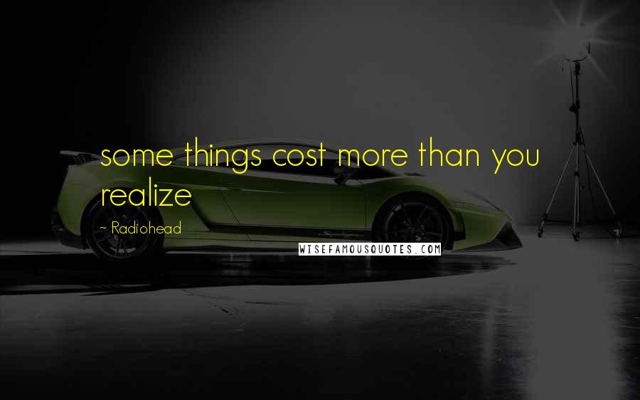 Radiohead Quotes: some things cost more than you realize